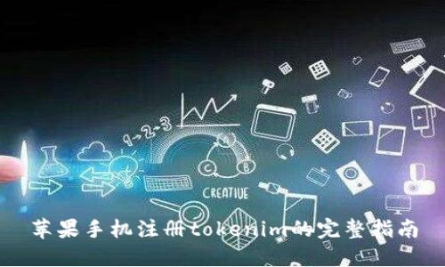 苹果手机注册tokenim的完整指南
