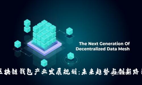 区块链钱包产业发展规划:未来趋势与创新路径