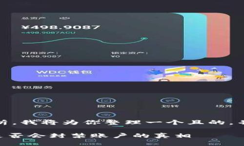 关于“tokenim会封吗”的问题需要具体分析。我将为你整理一个且的,并提供相关的关键词、内容大纲和问题解答。
Tokenim:是信任还是风险?了解Tokenim是否会封禁账户的真相