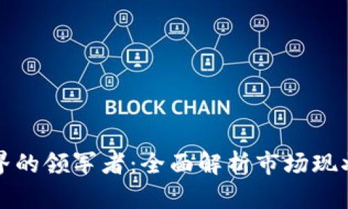 区块链钱包界的领军者:全面解析市场现状与未来趋势