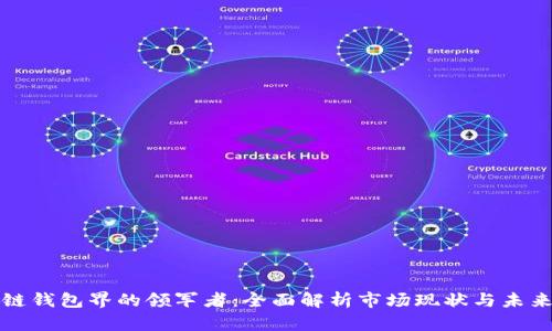 区块链钱包界的领军者:全面解析市场现状与未来趋势
