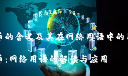 波币的含义及其在网络用语中的用法

波币：网络用语的解读与应用