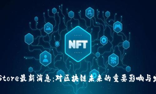 Token Store最新消息：对区块链未来的重要影响与发展趋势