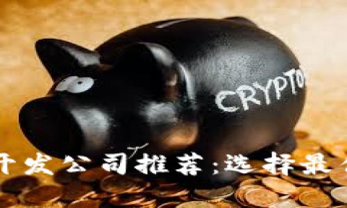 区块链钱包开发公司推荐:选择最佳合作者指南