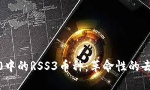 深入探讨Web3.0中的RSS3币种：革命性的去中心化数据协议