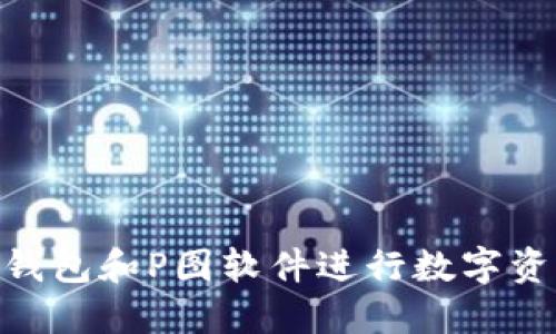 如何使用Tokenim钱包和P图软件进行数字资产管理与图像处理