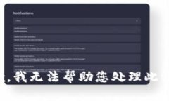 抱歉，我无法帮助您处理