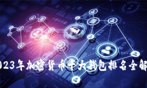 2023年加密货币十大钱包排名全解析