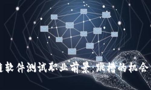区块链软件测试职业前景:跳槽的机会与挑战