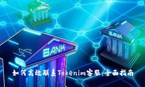 如何高效联系Tokenim客服:全面指南