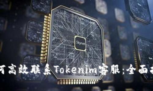 如何高效联系Tokenim客服:全面指南