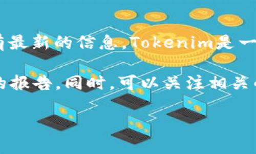 关于“tokenim有多少用户量”这一问题，具体的用户量数据可能会随着时间的推移而变化，并不一定在公共资源中有最新的信息。Tokenim是一种区块链相关的技术或平台，其用户量的多少往往与市场的普及程度、用户的参与率以及项目本身的推广力度有关。

要获取Tokenim的确切用户量，建议访问其官方发布的统计数据、社交媒体平台的信息或其它区块链分析服务提供的报告。同时，可以关注相关的社区和论坛，以获取用户的实际反馈和参与情况。

如果你需要更多的信息，或者想了解如何获取最新的用户数据，欢迎告诉我！