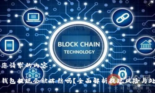 以下是您请求的内容:
虚拟币钱包提现会被冻结吗?全面解析提现风险与处理方法