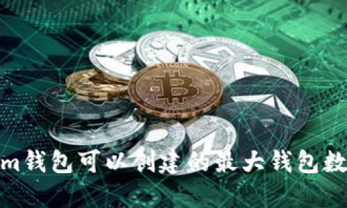Tokenim钱包可以创建的最大钱包数量揭秘