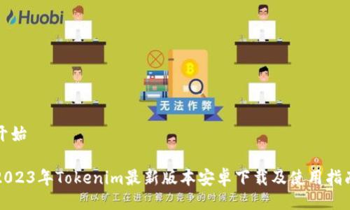 开始

2023年Tokenim最新版本安卓下载及使用指南