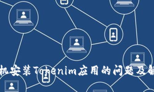 华为手机安装Tokenim应用的问题及解决方案