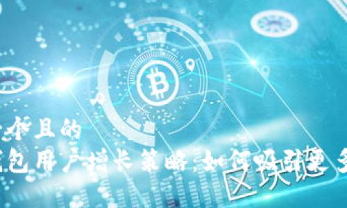 思考一个且的
加密钱包用户增长策略:如何吸引更多用户?