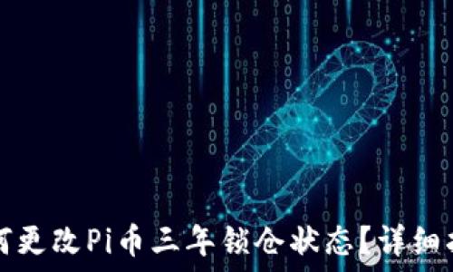 如何更改Pi币三年锁仓状态?详细指南