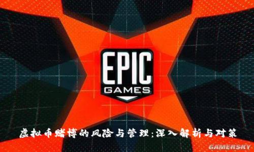 虚拟币赌博的风险与管理:深入解析与对策