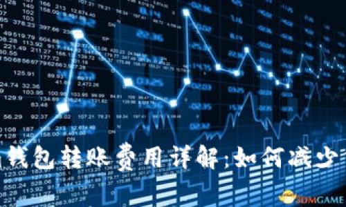 Tokenim钱包转账费用详解:如何减少交易成本