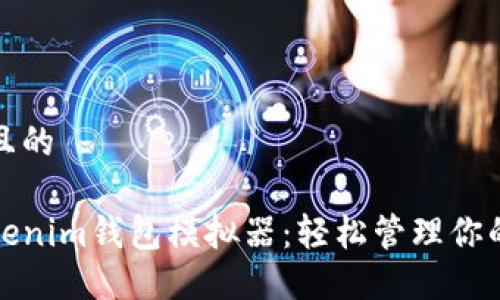 思考一个且的
Token.tokenim钱包模拟器:轻松管理你的加密资产