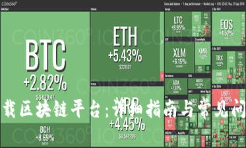 如何下载区块链平台：详细指南与常见问题解答