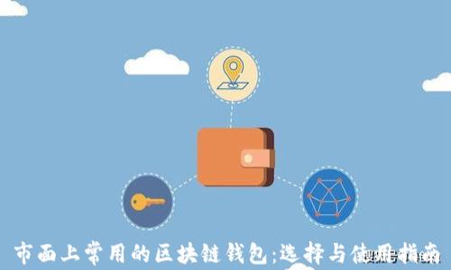 市面上常用的区块链钱包:选择与使用指南