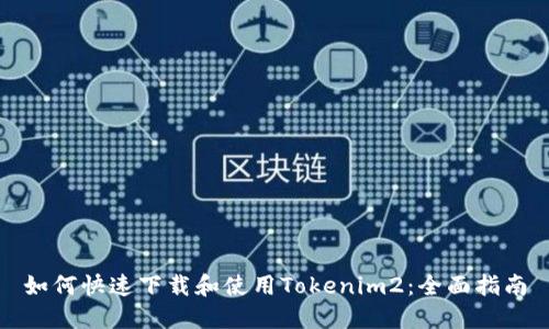 如何快速下载和使用Tokenim2:全面指南
