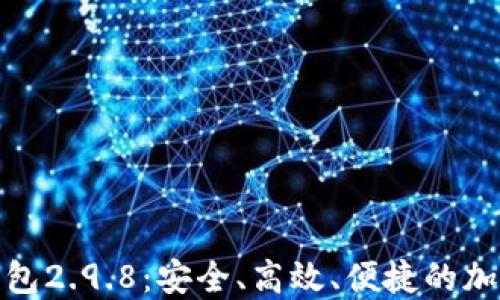 了解Tokenim钱包2.9.8:安全、高效、便捷的加密货币管理工具