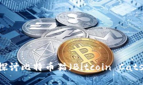 在数字经济时代，探讨比特币猫（Bitcoin Cats）和其背后的价值
