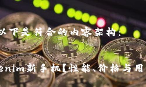 根据您的需求，以下是符合的内容架构：


为什么选择Tokenim新手机？性能、价格与用户体验全面解析