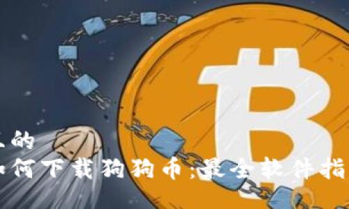 且的
如何下载狗狗币：最全软件指南