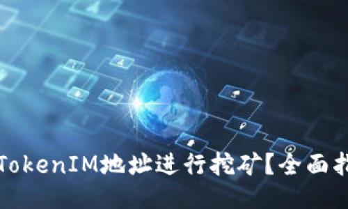 如何通过TokenIM地址进行挖矿?全面指南与技巧
