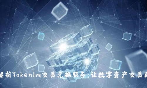 全面解析Tokenim交易兑换服务:让数字资产交易更简单