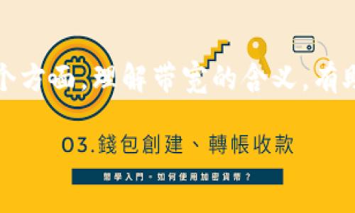 带宽是一个相对广泛的术语，通常用于描述某种媒介在某一特定时间段内可以传输的信息量。在不同的领域，带宽的具体含义可能有所不同。在Tokenim这样的区块链或加密货币相关的平台中，带宽可能会有特别的含义。

### 带宽的定义

在区块链和加密货币的上下文中，带宽通常指的是一个节点（或用户）在网络上能够进行交易、执行合同或者进行数据传输的最大能力。每个节点在网络中处理交易的速度和数量受到带宽的限制。假如带宽很高，节点可以同时处理大量交易；相反，如果带宽很低，则其处理能力会受到限制。

### Tokenim中的带宽

对于Tokenim这样的去中心化平台，带宽通常是系统设计中至关重要的一部分。以下是Tokenim中带宽的一些具体含义：

1. **交易处理能力**：Tokenim能够处理的交易量直接与其带宽相关。高带宽意味着系统可以同时处理更多的用户请求，增加交易的流畅性。
  
2. **用户体验**：带宽也影响最终用户的体验。如果带宽不足，用户可能会经历延迟、交易失败或费率上涨，从而影响到用户的满意度。

3. **成本效益**：在某些情况下，带宽的价格和可用性也可能直接影响到交易的成本。例如，用户可能需要支付更高的费用以获取更多的带宽来完成快速交易。

4. **链上资源**：在区块链网络中，带宽也可能指链上特定资源的使用情况。例如，使用某一特定代币进行交易时，用户需要消耗一定量的带宽，这就直接影响了用户的交易成本与计划。

5. **安全性和稳定性**：足够的带宽能够保证网络的安全性和稳定性。在高需求时段，如果带宽不足，网络可能会遭受攻击，从而影响到全部用户。

6. **可扩展性**：随着用户数量的增长，带宽也需要相应扩展，以保证整个系统不会因为用户增长而出现卡顿或崩溃现象。

### 总结

总的来说，Tokenim中的带宽是一个多层次的概念，不仅影响交易处理的速度，还涉及到用户体验、成本效益和网络的安全性等多个方面。理解带宽的含义，有助于用户更好地使用这类平台，提高交易效率，降低成本。

如果你对Tokenim带宽的其他相关问题感兴趣，欢迎随时提出！