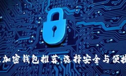 ```xml
2023年最佳加密钱包推荐:选择安全与便捷兼具的品牌
