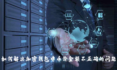 如何解决加密钱包中币价金额不正确的问题