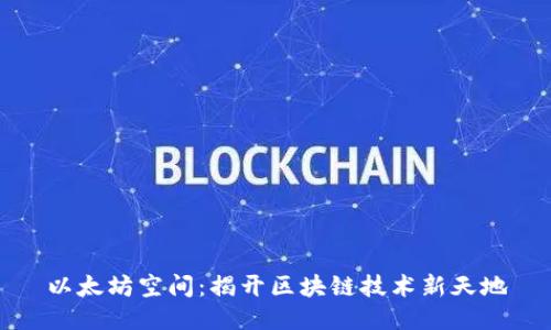 以太坊空间:揭开区块链技术新天地