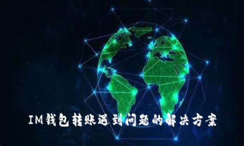 IM钱包转账遇到问题的解决方案