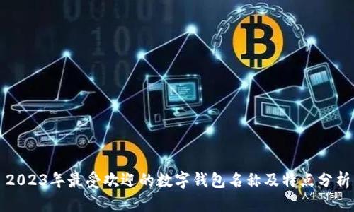 2023年最受欢迎的数字钱包名称及特点分析
