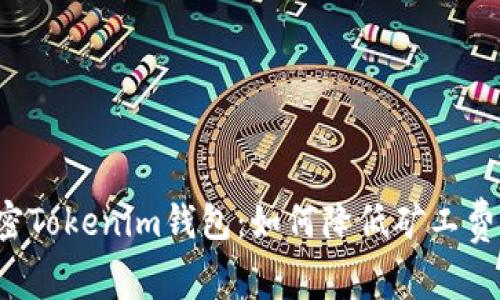 解密Tokenim钱包:如何降低矿工费用?
