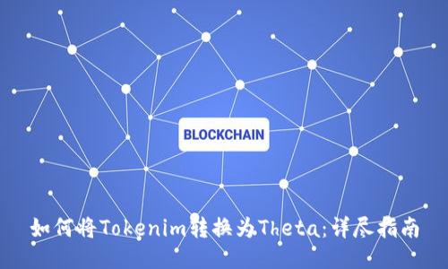 如何将Tokenim转换为Theta：详尽指南