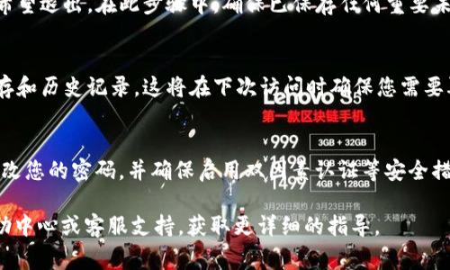 要退出 Tokenim 或类似平台，通常需要按以下步骤操作。请注意，由于具体平台可能存在不同的用户界面和操作流程，以下步骤可能需要根据实际情况进行调整：

1. 登录您的 Tokenim 账户
首先，您需要登录到您的 Tokenim 账户。访问 Tokenim 的官方网站，输入您的登录凭据（用户名和密码）。

2. 访问账户设置
登录后，通常可以在页面右上角找到您的头像或账户名称。点击它，您将看到一个下拉菜单。选择“账户设置”或“个人信息”，具体名称可能根据界面有所不同。

3. 查找退出选项
在账户设置页面中，寻找与账户管理、登录信息或安全相关的选项。您可能会看到“退出”或“注销”字样的按钮或链接。

4. 确认退出
点击退出或注销链接后，平台可能会提示您确认是否真的希望退出。在此步骤中，确保已保存任何重要未完成的工作，选择“确认”或“是”完成退出操作。

5. 清除浏览器缓存（可选）
为了确保您的个人信息安全，您还可以选择清除浏览器缓存和历史记录。这将在下次访问时确保您需要再次登录。

6. 确保账户安全
如果您在公共或不安全的设备上使用过 Tokenim，建议更改您的密码，并确保启用双因素认证等安全措施，以保护您的账户安全。

如果您仍然无法找到退出选项，建议访问 Tokenim 的帮助中心或客服支持，获取更详细的指导。