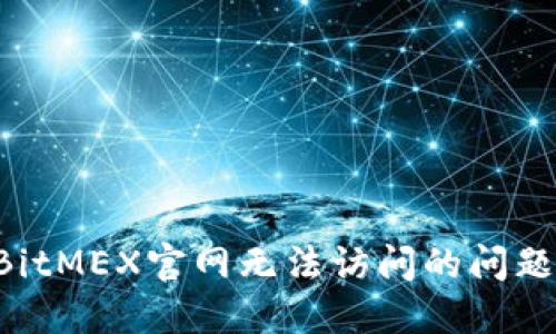 如何解决BitMEX官网无法访问的问题:全面指南
