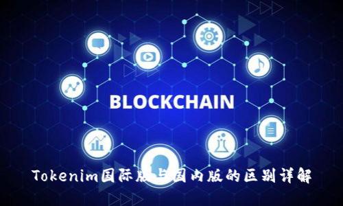 Tokenim国际版与国内版的区别详解
