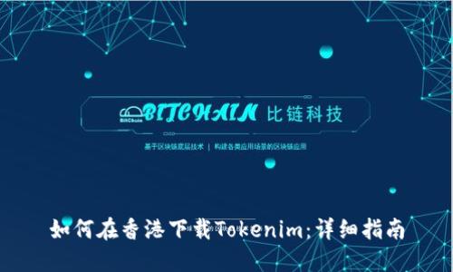 如何在香港下载Tokenim:详细指南