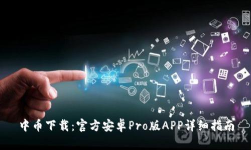 中币下载:官方安卓Pro版APP详细指南