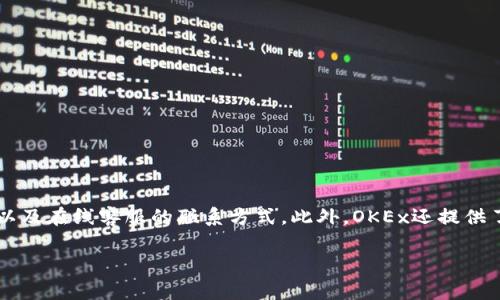 关于OKEx客服的联系方式，您可以通过访问其官方网站或应用程序来获取最新的客户服务信息。通常，OKEx会在其官网的“联系我们”或“帮助中心”部分提供客服电话以及在线客服的联系方式。此外，OKEx还提供了用户社区和社交媒体平台的支持渠道，例如Twitter或Telegram，用户能够在这些平台上获取帮助。请注意，确保通过官方渠道获取信息，以避免诈骗或虚假联系方式。

如果您还有任何其他问题或需要进一步的帮助，请告诉我！