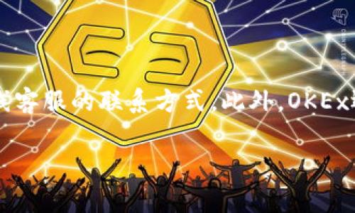 关于OKEx客服的联系方式，您可以通过访问其官方网站或应用程序来获取最新的客户服务信息。通常，OKEx会在其官网的“联系我们”或“帮助中心”部分提供客服电话以及在线客服的联系方式。此外，OKEx还提供了用户社区和社交媒体平台的支持渠道，例如Twitter或Telegram，用户能够在这些平台上获取帮助。请注意，确保通过官方渠道获取信息，以避免诈骗或虚假联系方式。

如果您还有任何其他问题或需要进一步的帮助，请告诉我！
