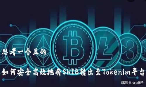 思考一个且的

如何安全高效地将SHIB转出至Tokenim平台